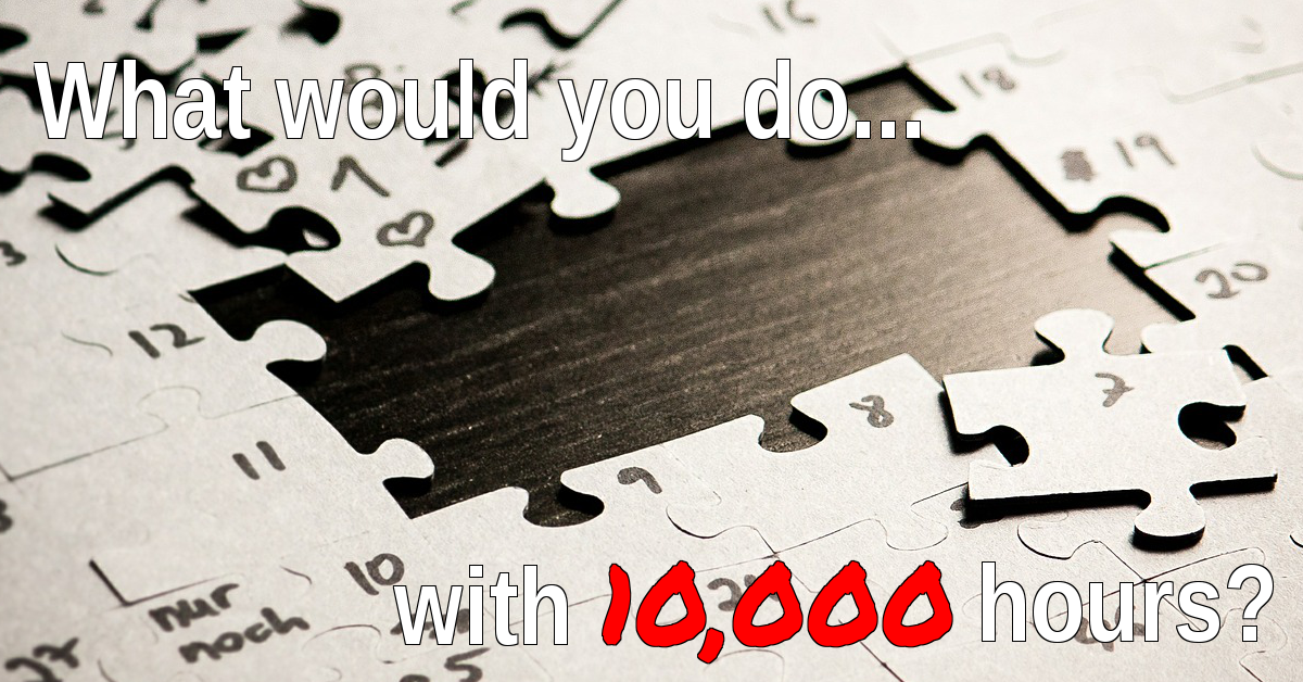 What Would YOU Do With 10,000 Hours?